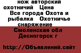 нож авторский охотничий › Цена ­ 5 000 - Все города Охота и рыбалка » Охотничье снаряжение   . Смоленская обл.,Десногорск г.